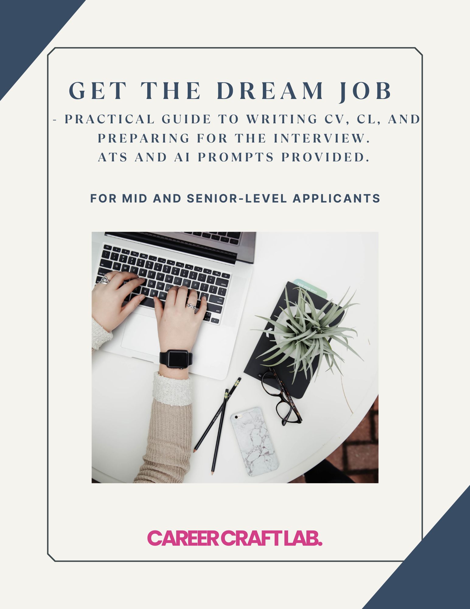 GET THE DREAM JOB Practical guide to writing CV, CL, and preparing for the interview ATS and AI Prompts provided. For Mid and Senior Level Applicants.